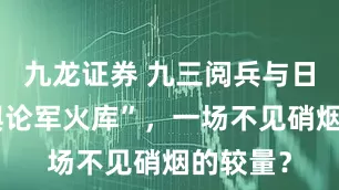 九龙证券 九三阅兵与日本的“舆论军火库”，一场不见硝烟的较量？
